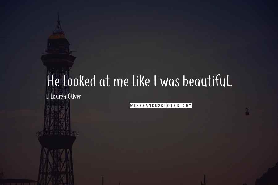 Lauren Oliver Quotes: He looked at me like I was beautiful.