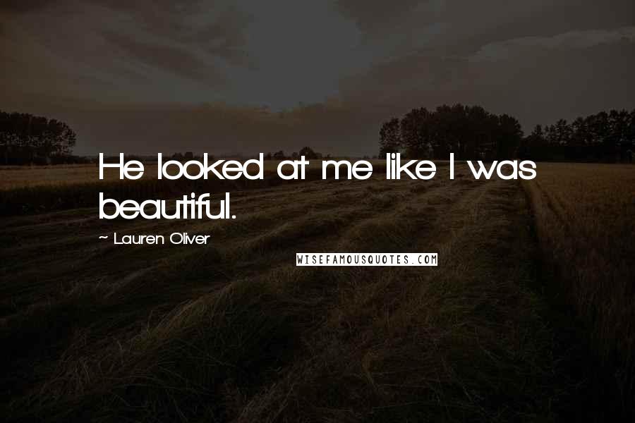 Lauren Oliver Quotes: He looked at me like I was beautiful.