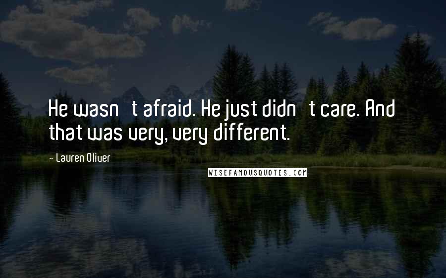 Lauren Oliver Quotes: He wasn't afraid. He just didn't care. And that was very, very different.