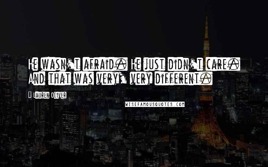 Lauren Oliver Quotes: He wasn't afraid. He just didn't care. And that was very, very different.