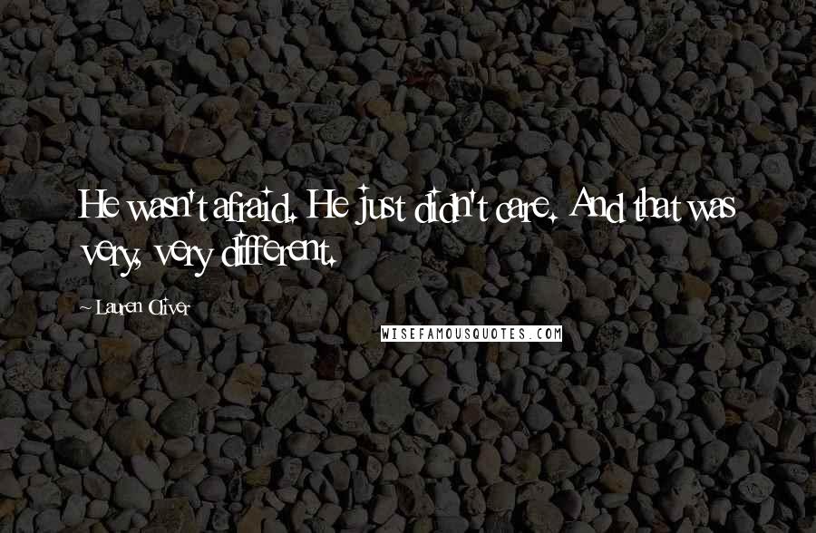 Lauren Oliver Quotes: He wasn't afraid. He just didn't care. And that was very, very different.