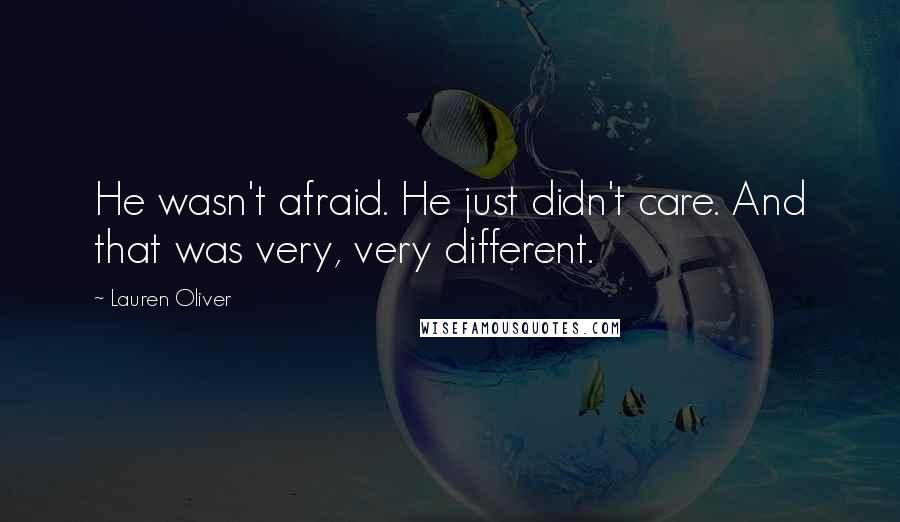 Lauren Oliver Quotes: He wasn't afraid. He just didn't care. And that was very, very different.