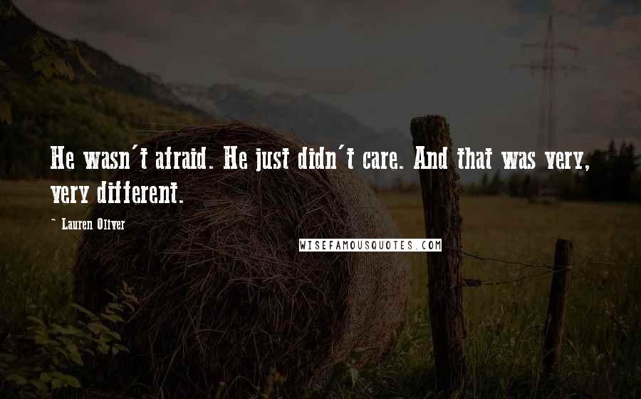 Lauren Oliver Quotes: He wasn't afraid. He just didn't care. And that was very, very different.