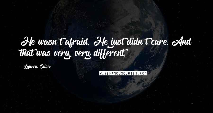 Lauren Oliver Quotes: He wasn't afraid. He just didn't care. And that was very, very different.