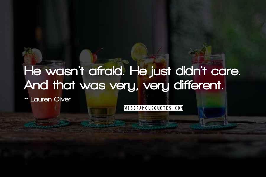 Lauren Oliver Quotes: He wasn't afraid. He just didn't care. And that was very, very different.
