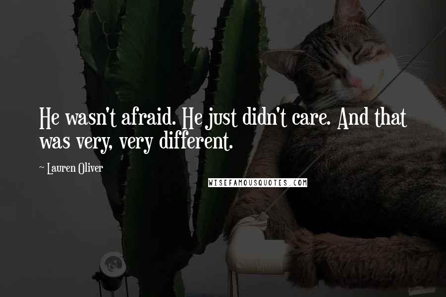 Lauren Oliver Quotes: He wasn't afraid. He just didn't care. And that was very, very different.
