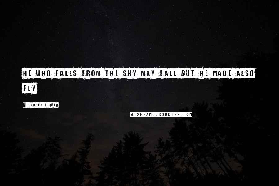 Lauren Oliver Quotes: He who falls from the sky may fall but he made also fly