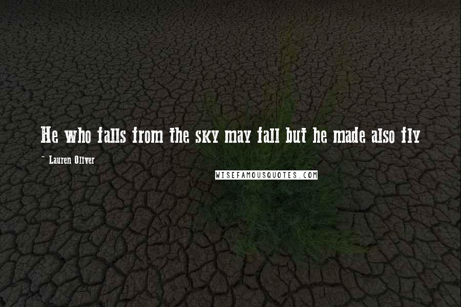 Lauren Oliver Quotes: He who falls from the sky may fall but he made also fly