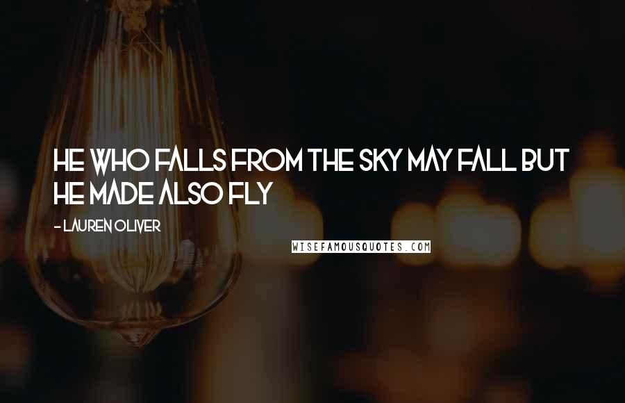 Lauren Oliver Quotes: He who falls from the sky may fall but he made also fly