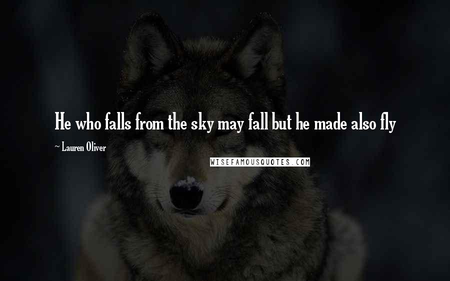 Lauren Oliver Quotes: He who falls from the sky may fall but he made also fly