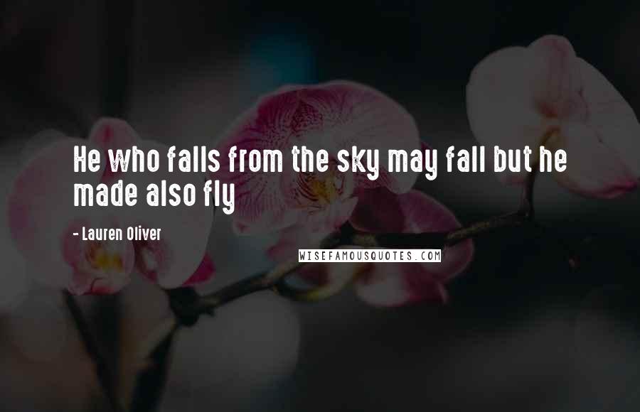 Lauren Oliver Quotes: He who falls from the sky may fall but he made also fly