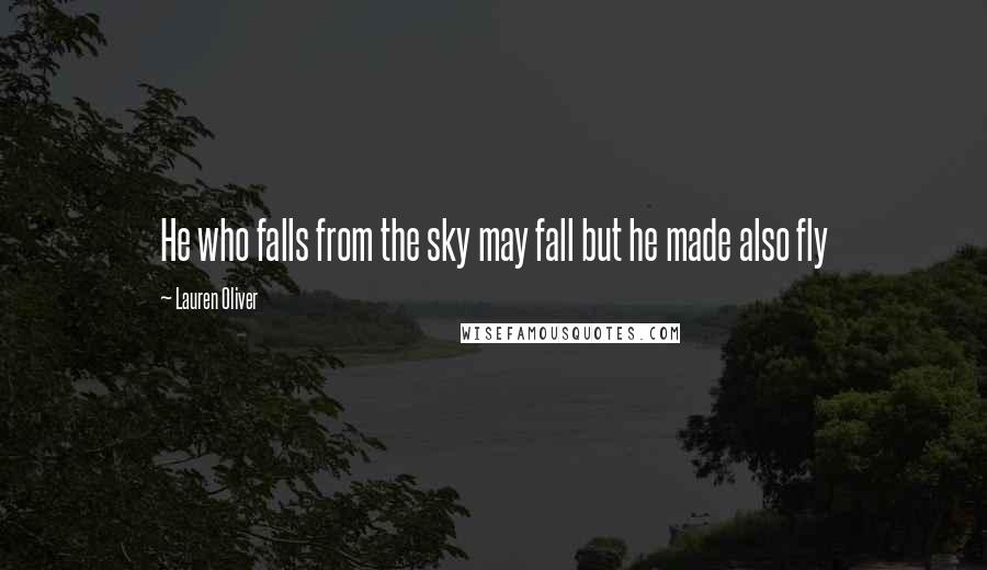 Lauren Oliver Quotes: He who falls from the sky may fall but he made also fly