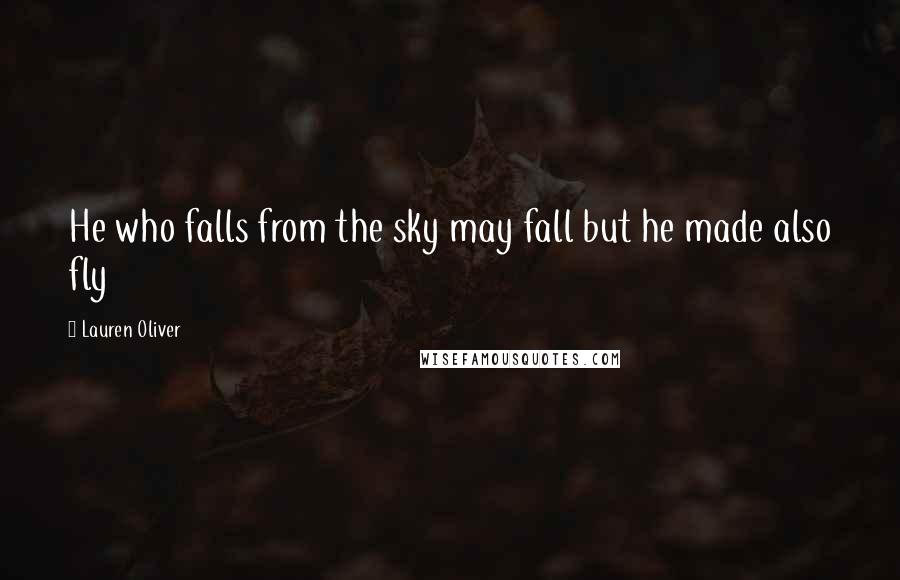 Lauren Oliver Quotes: He who falls from the sky may fall but he made also fly