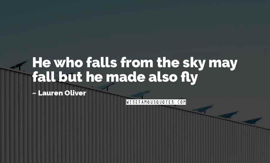 Lauren Oliver Quotes: He who falls from the sky may fall but he made also fly