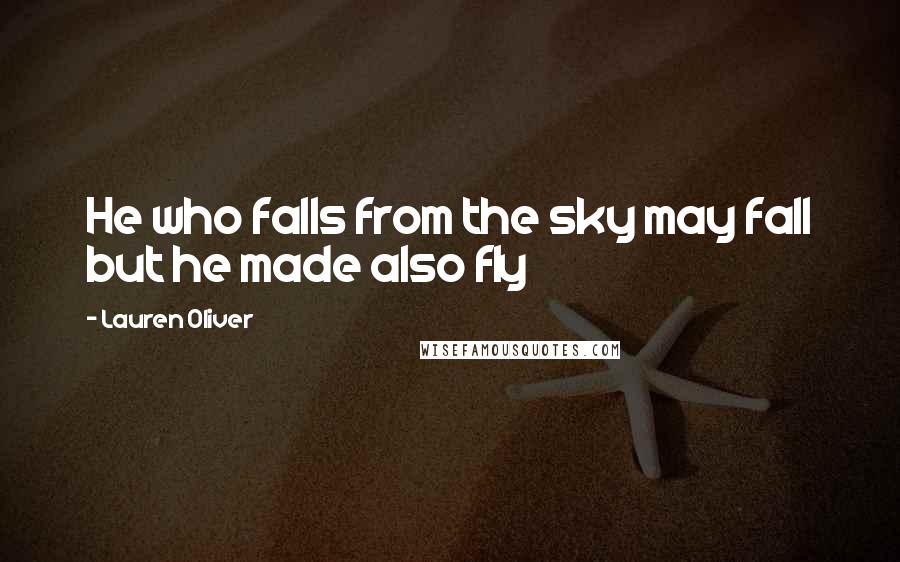 Lauren Oliver Quotes: He who falls from the sky may fall but he made also fly