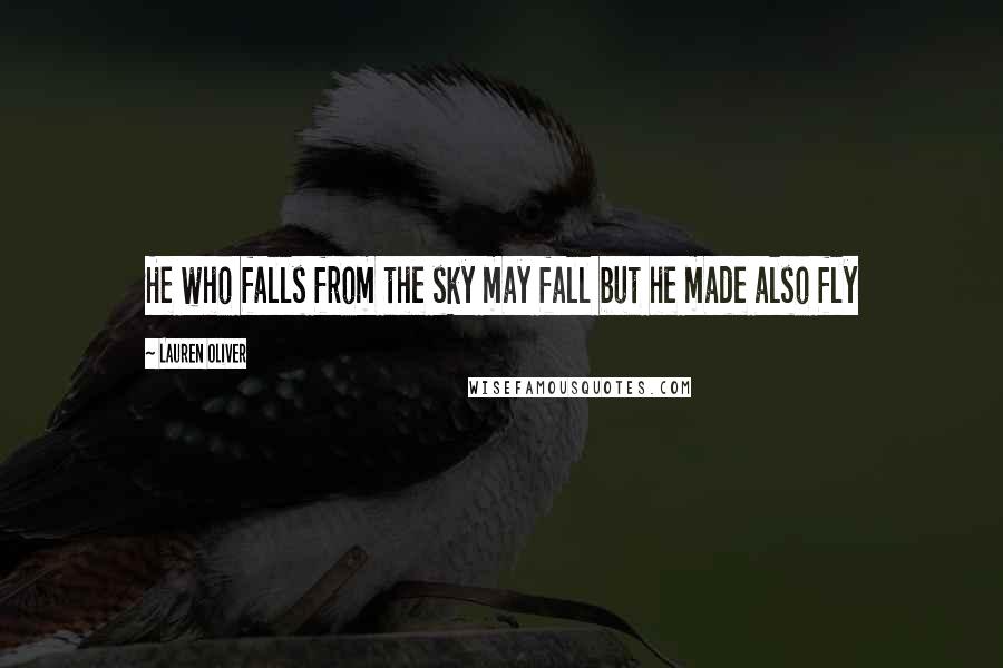 Lauren Oliver Quotes: He who falls from the sky may fall but he made also fly