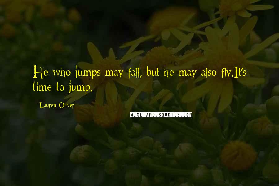 Lauren Oliver Quotes: He who jumps may fall, but he may also fly.It's time to jump.