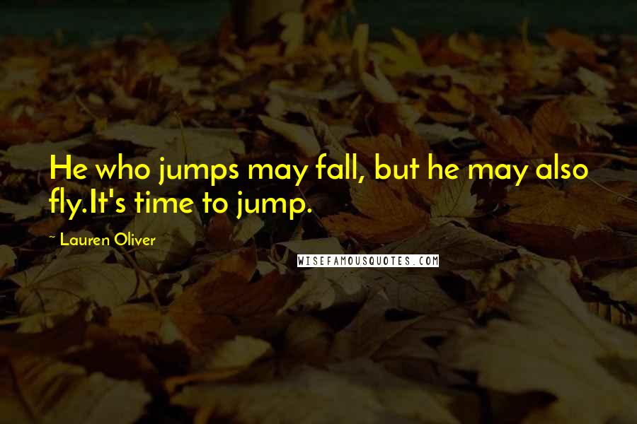 Lauren Oliver Quotes: He who jumps may fall, but he may also fly.It's time to jump.