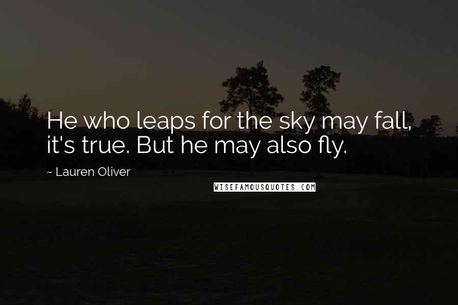 Lauren Oliver Quotes: He who leaps for the sky may fall, it's true. But he may also fly.