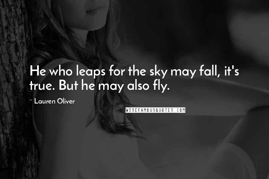 Lauren Oliver Quotes: He who leaps for the sky may fall, it's true. But he may also fly.