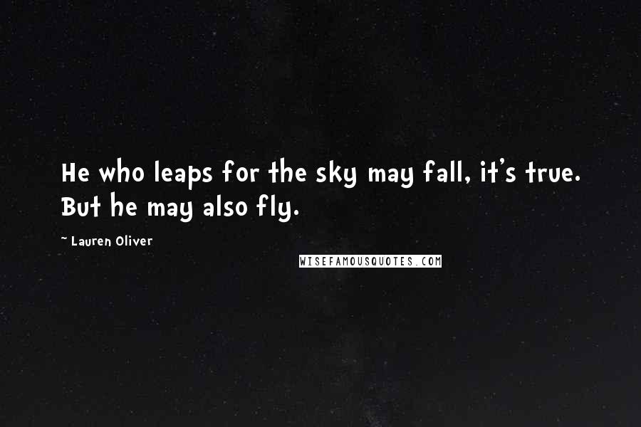 Lauren Oliver Quotes: He who leaps for the sky may fall, it's true. But he may also fly.