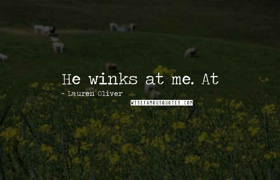 Lauren Oliver Quotes: He winks at me. At