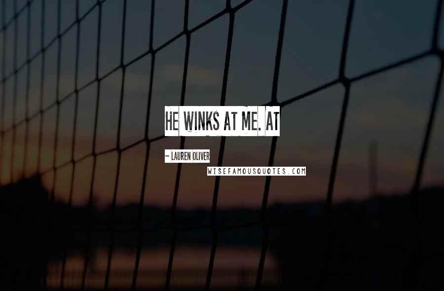 Lauren Oliver Quotes: He winks at me. At