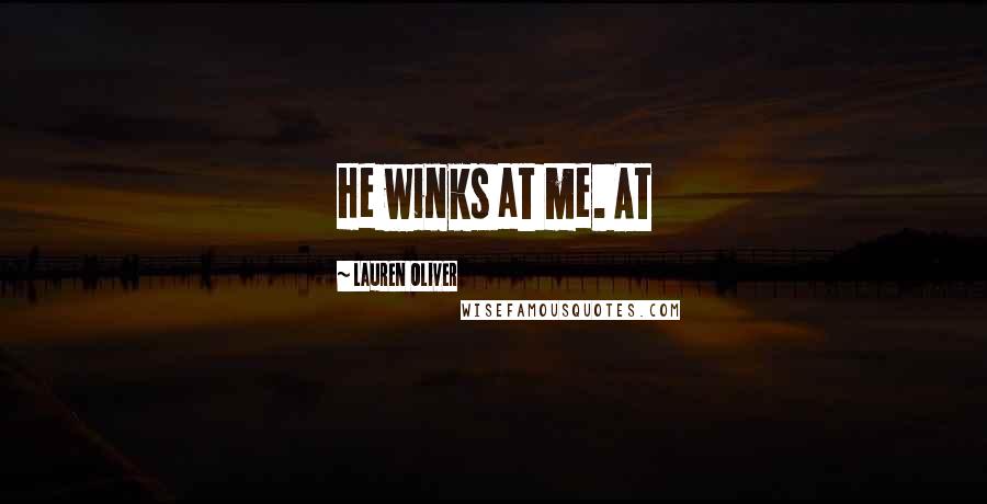 Lauren Oliver Quotes: He winks at me. At