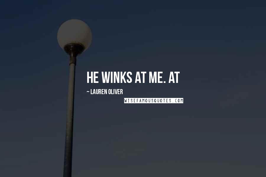 Lauren Oliver Quotes: He winks at me. At