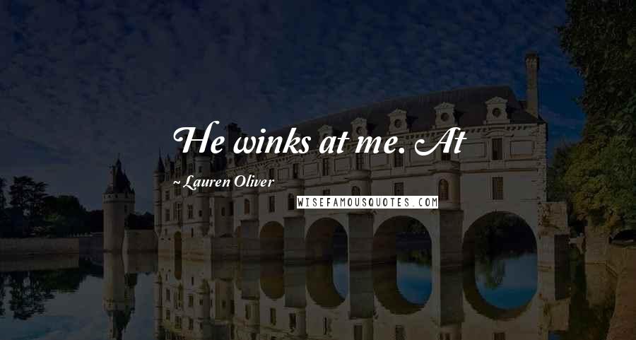 Lauren Oliver Quotes: He winks at me. At