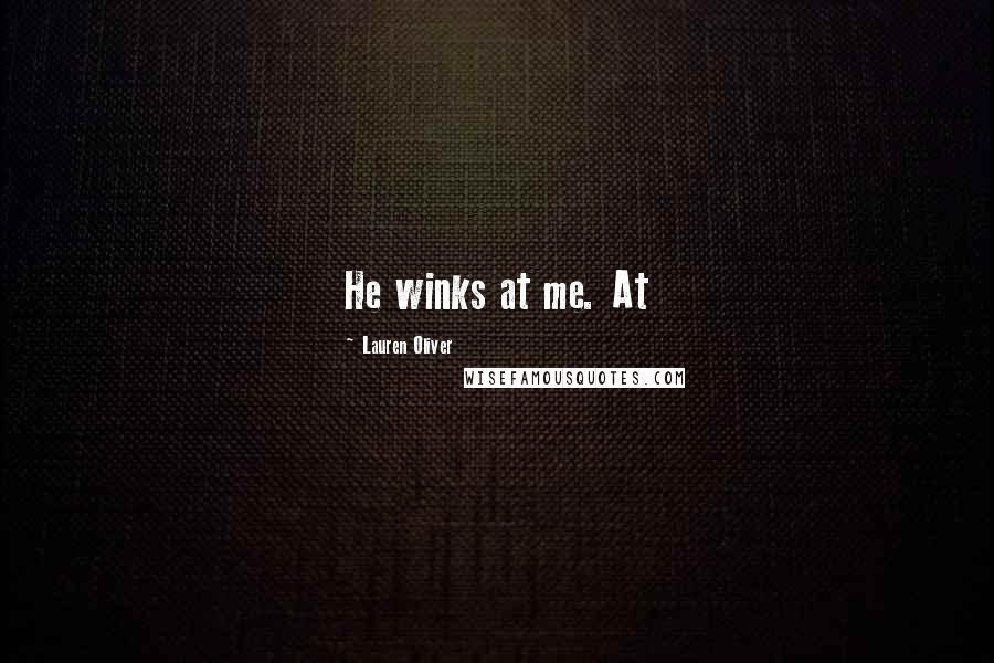 Lauren Oliver Quotes: He winks at me. At