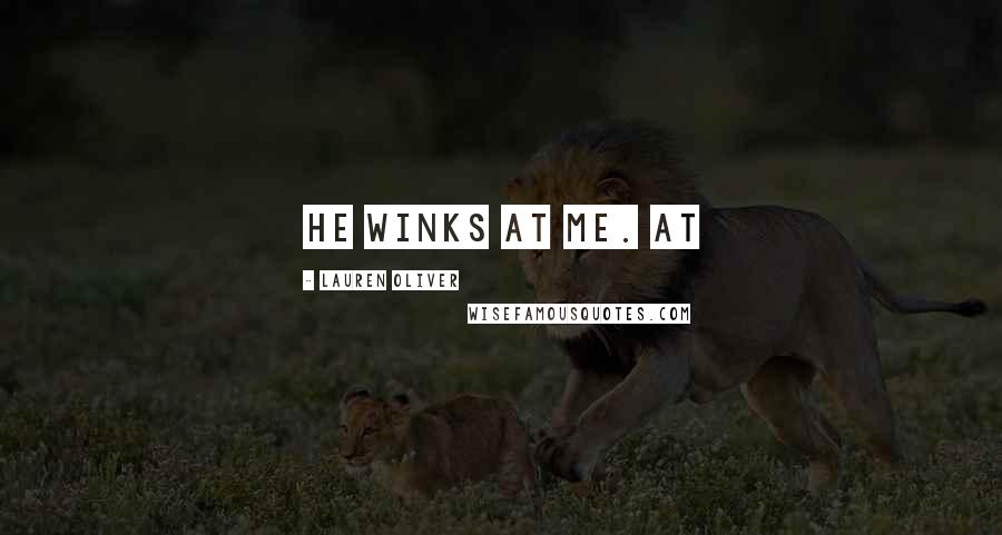 Lauren Oliver Quotes: He winks at me. At