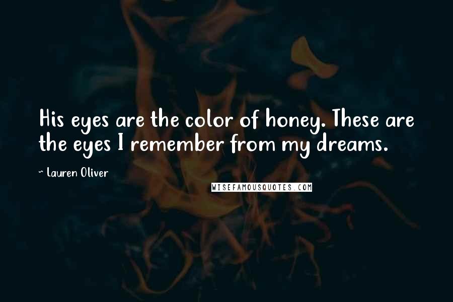 Lauren Oliver Quotes: His eyes are the color of honey. These are the eyes I remember from my dreams.