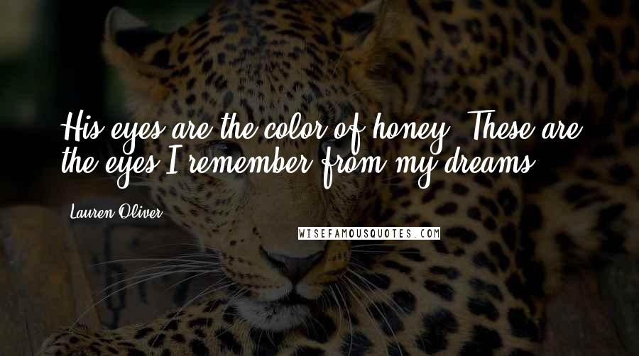 Lauren Oliver Quotes: His eyes are the color of honey. These are the eyes I remember from my dreams.