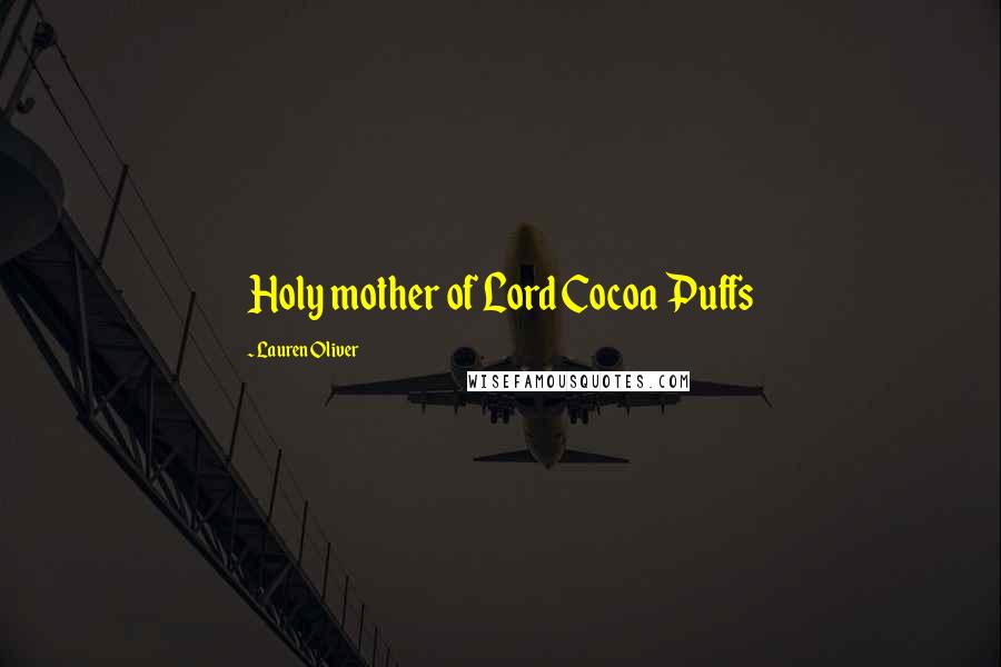 Lauren Oliver Quotes: Holy mother of Lord Cocoa Puffs