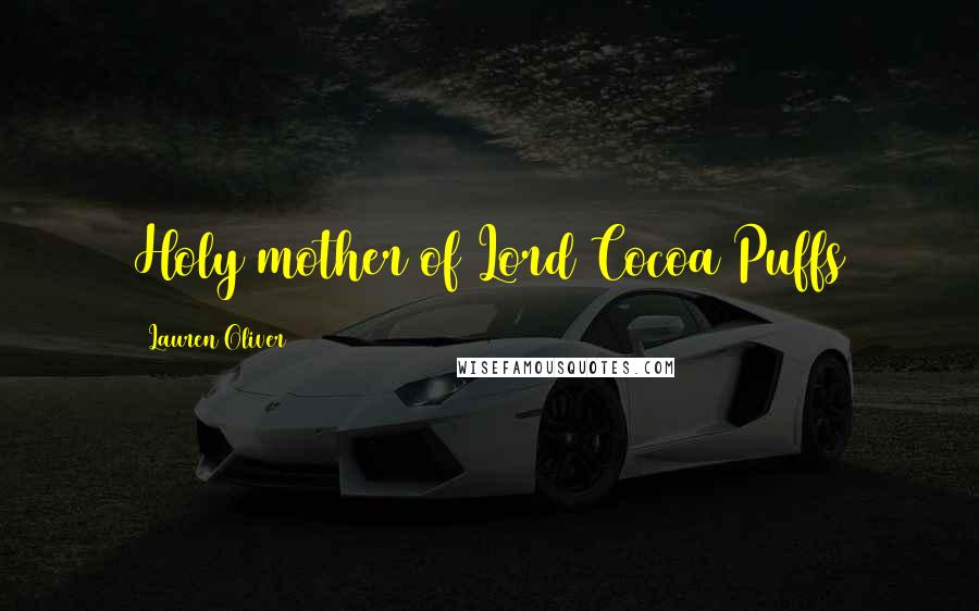 Lauren Oliver Quotes: Holy mother of Lord Cocoa Puffs
