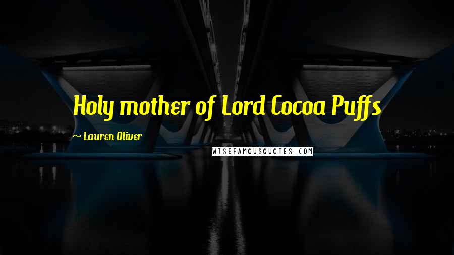 Lauren Oliver Quotes: Holy mother of Lord Cocoa Puffs