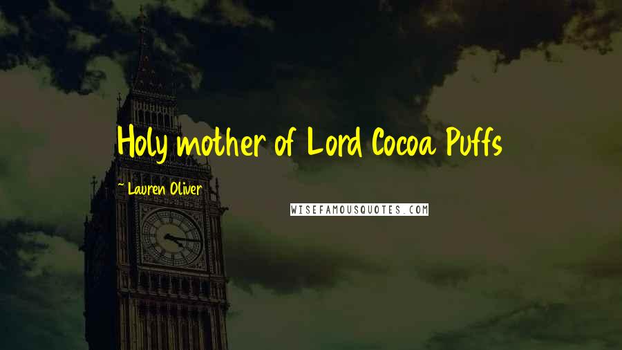 Lauren Oliver Quotes: Holy mother of Lord Cocoa Puffs