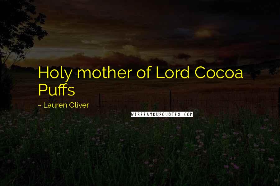 Lauren Oliver Quotes: Holy mother of Lord Cocoa Puffs