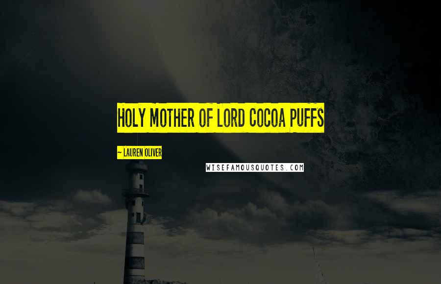 Lauren Oliver Quotes: Holy mother of Lord Cocoa Puffs