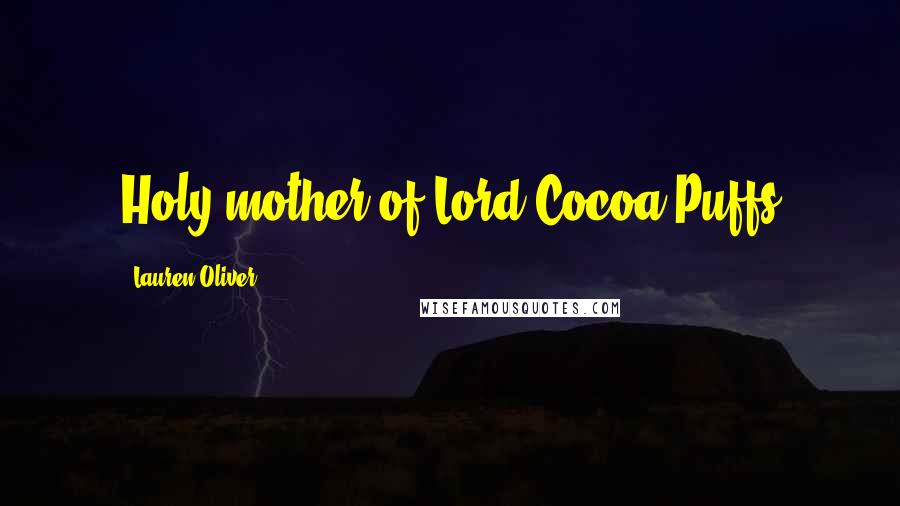 Lauren Oliver Quotes: Holy mother of Lord Cocoa Puffs