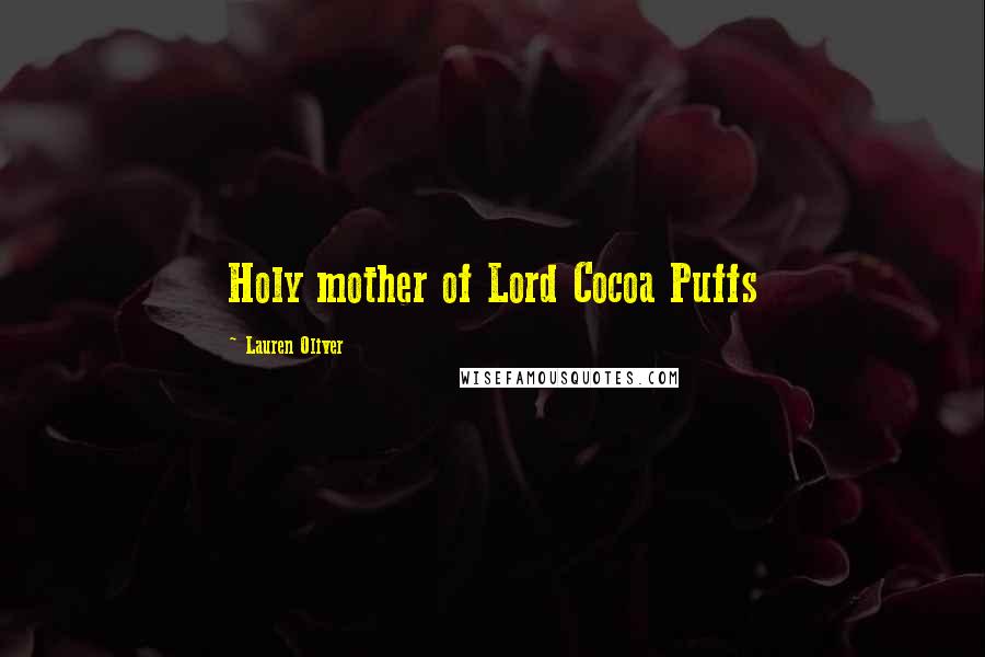Lauren Oliver Quotes: Holy mother of Lord Cocoa Puffs
