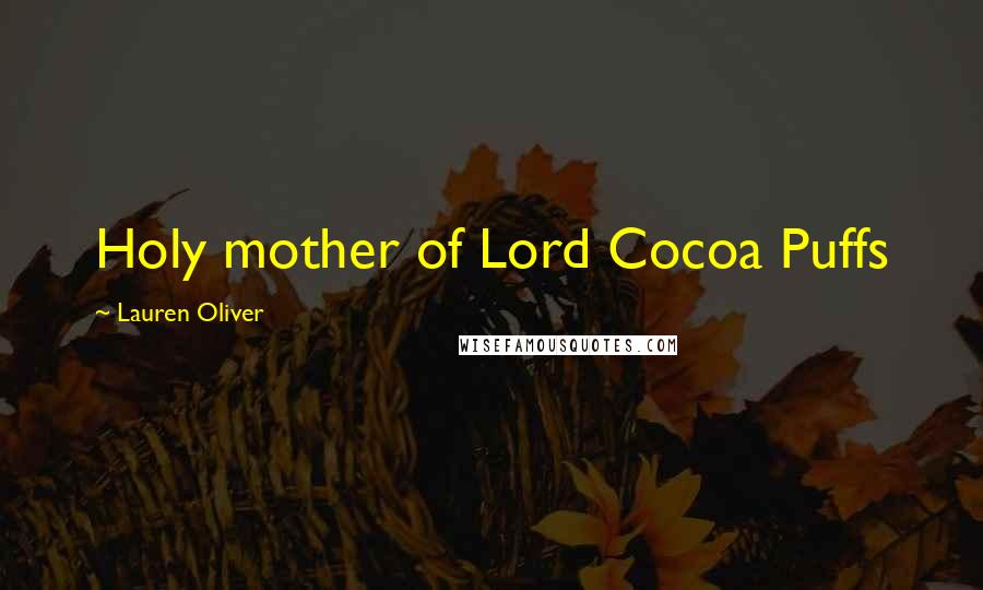 Lauren Oliver Quotes: Holy mother of Lord Cocoa Puffs