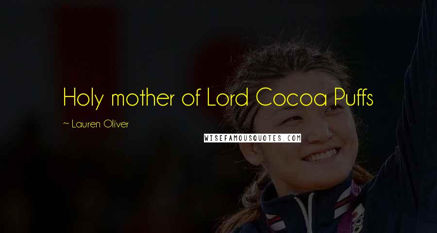 Lauren Oliver Quotes: Holy mother of Lord Cocoa Puffs