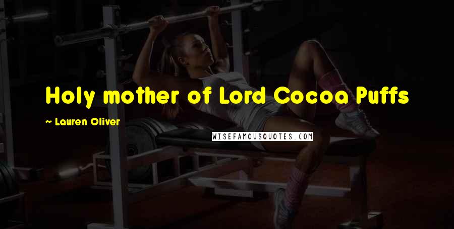 Lauren Oliver Quotes: Holy mother of Lord Cocoa Puffs