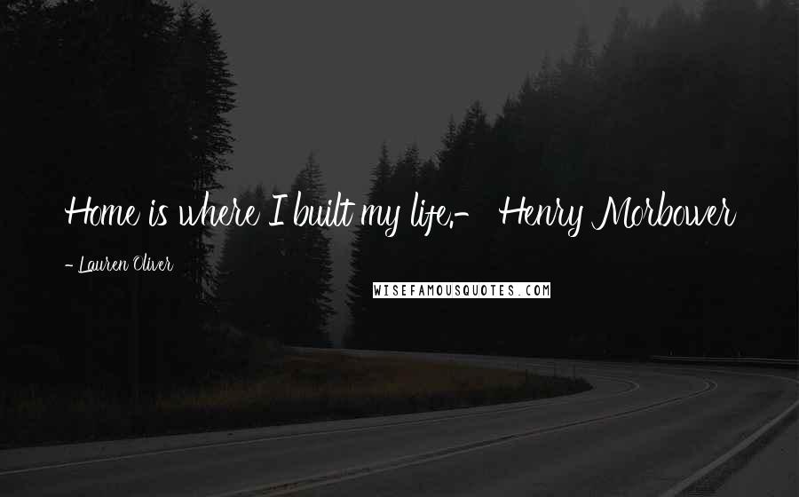 Lauren Oliver Quotes: Home is where I built my life.- Henry Morbower