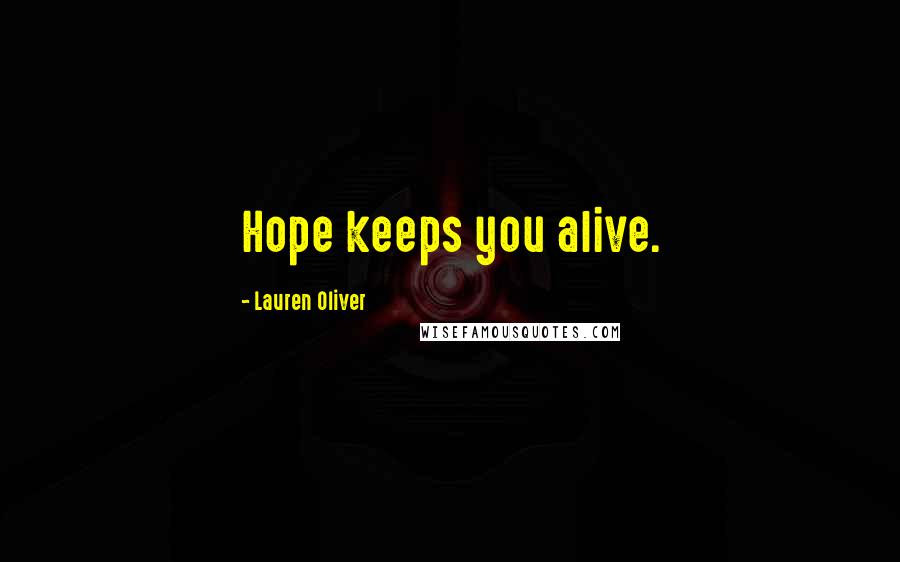 Lauren Oliver Quotes: Hope keeps you alive.