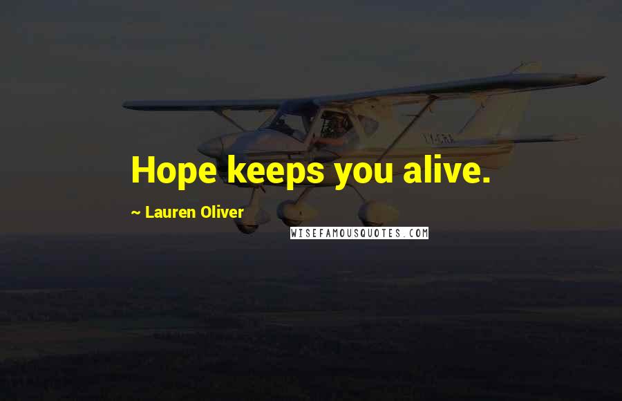 Lauren Oliver Quotes: Hope keeps you alive.