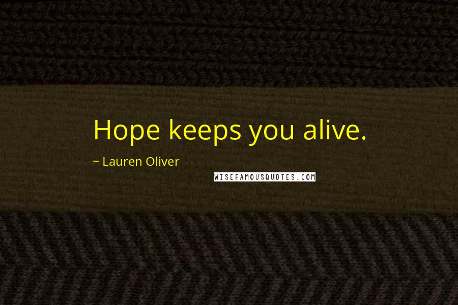 Lauren Oliver Quotes: Hope keeps you alive.