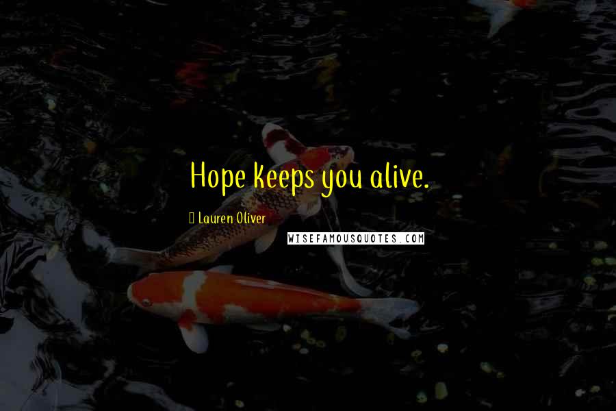 Lauren Oliver Quotes: Hope keeps you alive.